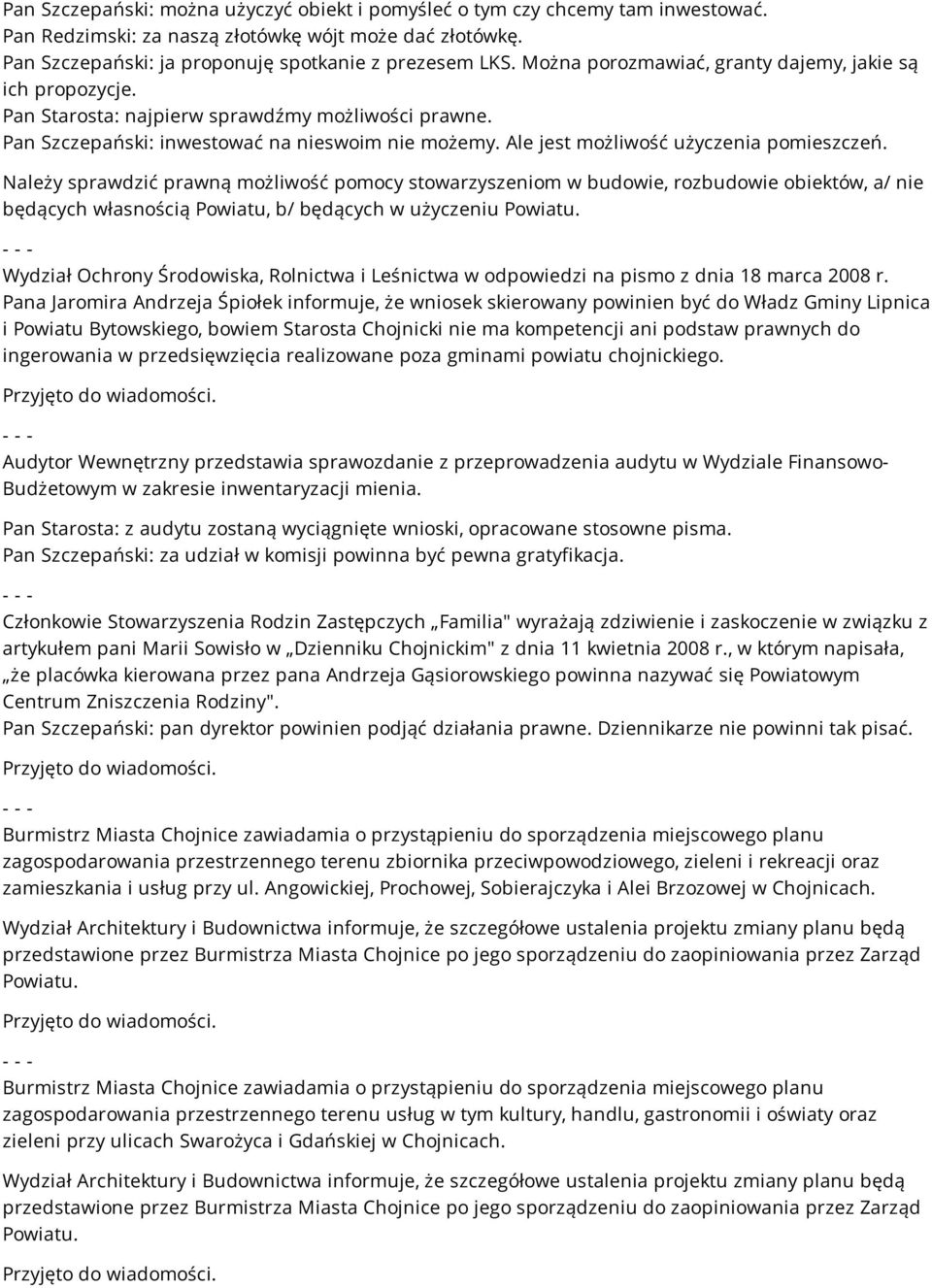 Ale jest możliwość użyczenia pomieszczeń. Należy sprawdzić prawną możliwość pomocy stowarzyszeniom w budowie, rozbudowie obiektów, a/ nie będących własnością Powiatu, b/ będących w użyczeniu Powiatu.