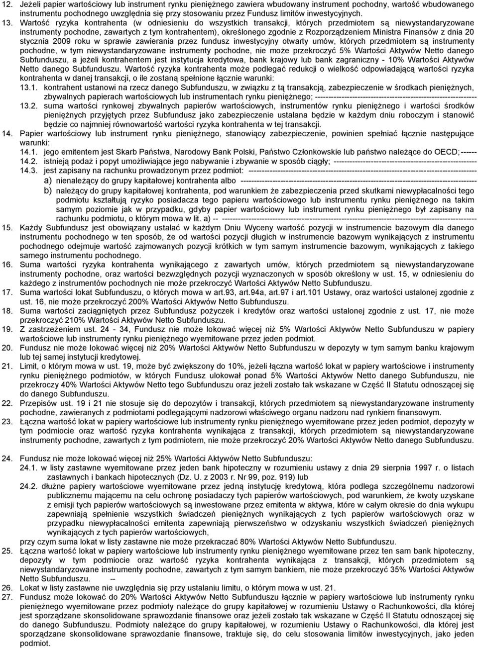 Wartość ryzyka kontrahenta (w odniesieniu do wszystkich transakcji, których przedmiotem są niewystandaryzowane instrumenty pochodne, zawartych z tym kontrahentem), określonego zgodnie z