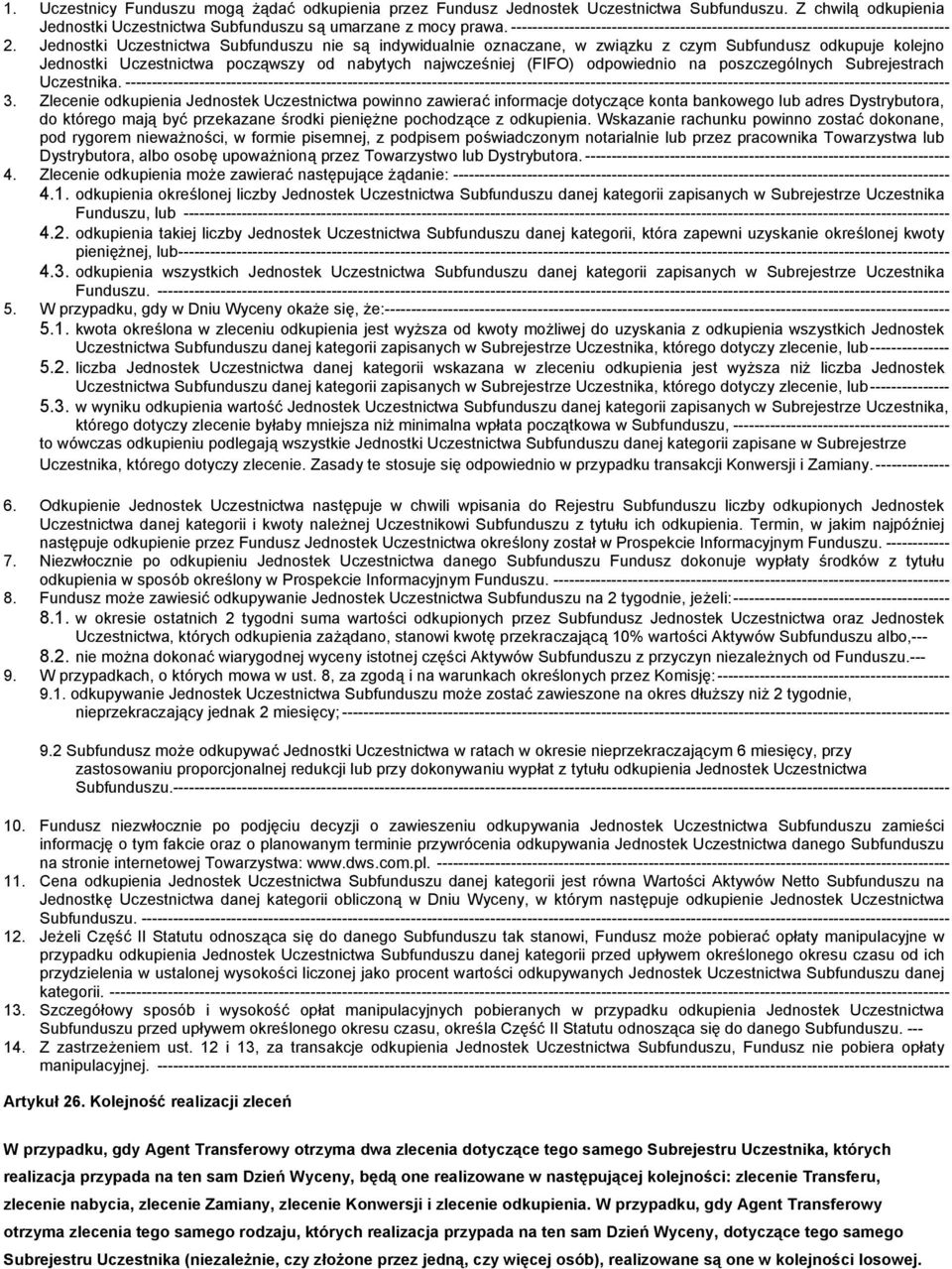 Jednostki Uczestnictwa Subfunduszu nie są indywidualnie oznaczane, w związku z czym Subfundusz odkupuje kolejno Jednostki Uczestnictwa począwszy od nabytych najwcześniej (FIFO) odpowiednio na