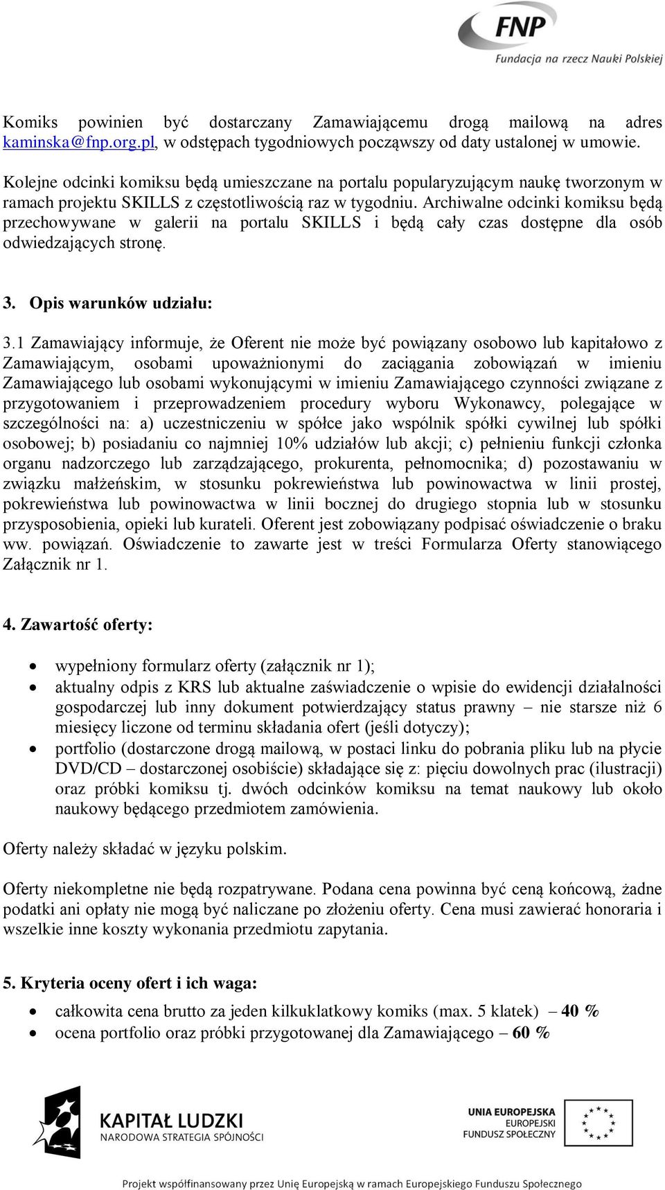 Archiwalne odcinki komiksu będą przechowywane w galerii na portalu SKILLS i będą cały czas dostępne dla osób odwiedzających stronę. 3. Opis warunków udziału: 3.
