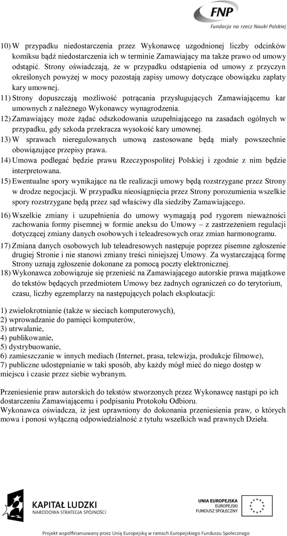 11) Strony dopuszczają możliwość potrącania przysługujących Zamawiającemu kar umownych z należnego Wykonawcy wynagrodzenia.