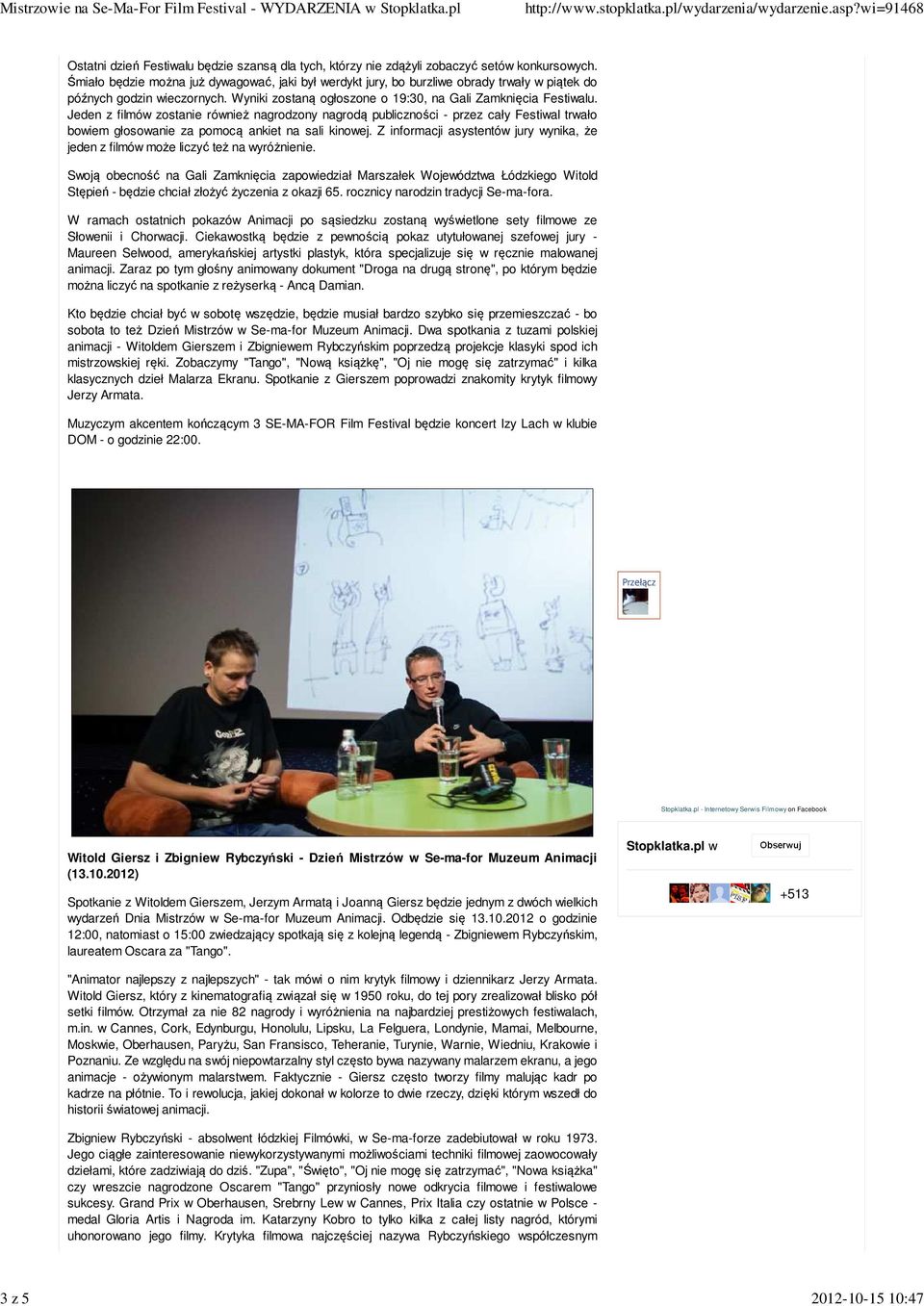 Jeden z filmów zostanie również nagrodzony nagrodą publiczności - przez cały Festiwal trwało bowiem głosowanie za pomocą ankiet na sali kinowej.