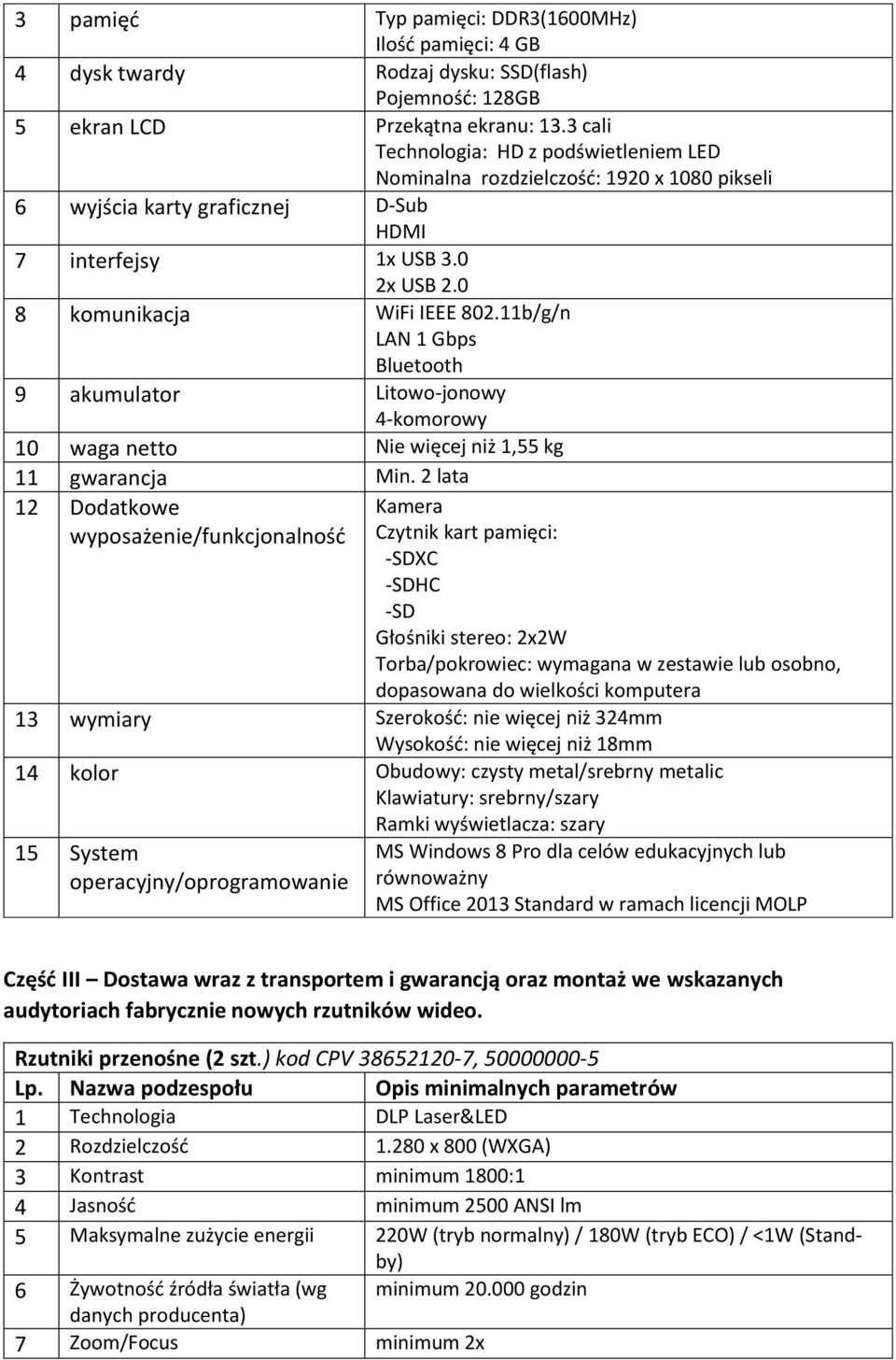 11b/g/n LAN 1 Gbps Bluetooth 9 akumulator Litowo-jonowy 4-komorowy 10 waga netto Nie więcej niż 1,55 kg 11 gwarancja Min.