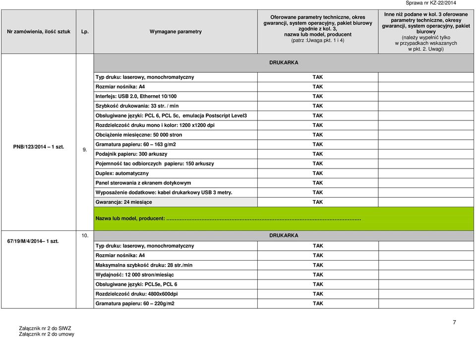 papieru: 300 arkuszy Pojemność tac odbiorczych papieru: 150 arkuszy Duplex: automatyczny Panel sterowania z ekranem dotykowym Wyposażenie dodatkowe: kabel drukarkowy USB 3 metry.