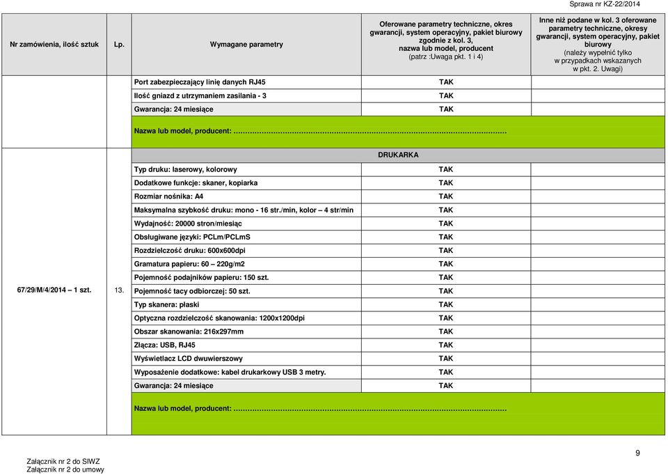 /min, kolor 4 str/min Wydajność: 20000 stron/miesiąc Obsługiwane języki: PCLm/PCLmS Rozdzielczość druku: 600x600dpi Gramatura papieru: 60 220g/m2 67/29/M/4/2014 1 szt. 13.