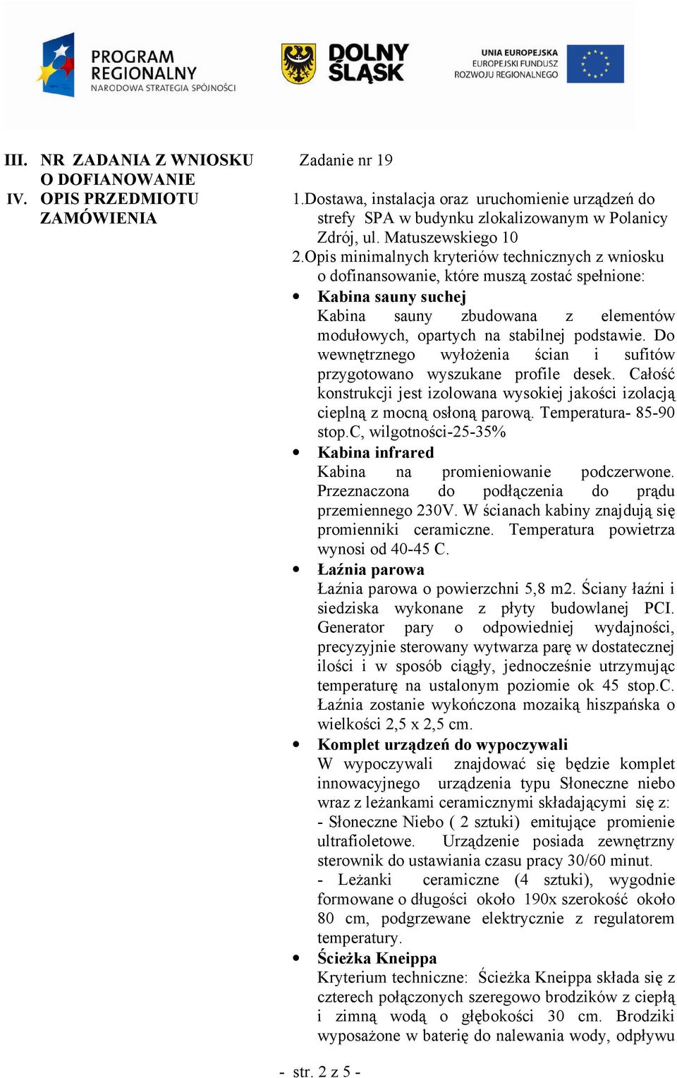 Opis minimalnych kryteriów technicznych z wniosku o dofinansowanie, które muszą zostać spełnione: Kabina sauny suchej Kabina sauny zbudowana z elementów modułowych, opartych na stabilnej podstawie.