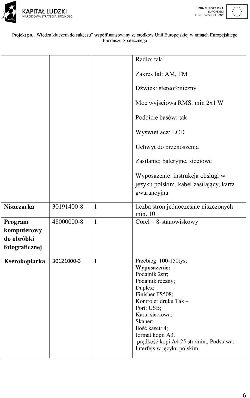 10 Program komputerowy do obróbki fotograficznej 48000000-8 1 Corel 8-stanowiskowy Kserokopiarka 30121000-3 1 Przebieg 100-150tys; Wyposażenie: Podajnik 2str; Podajnik
