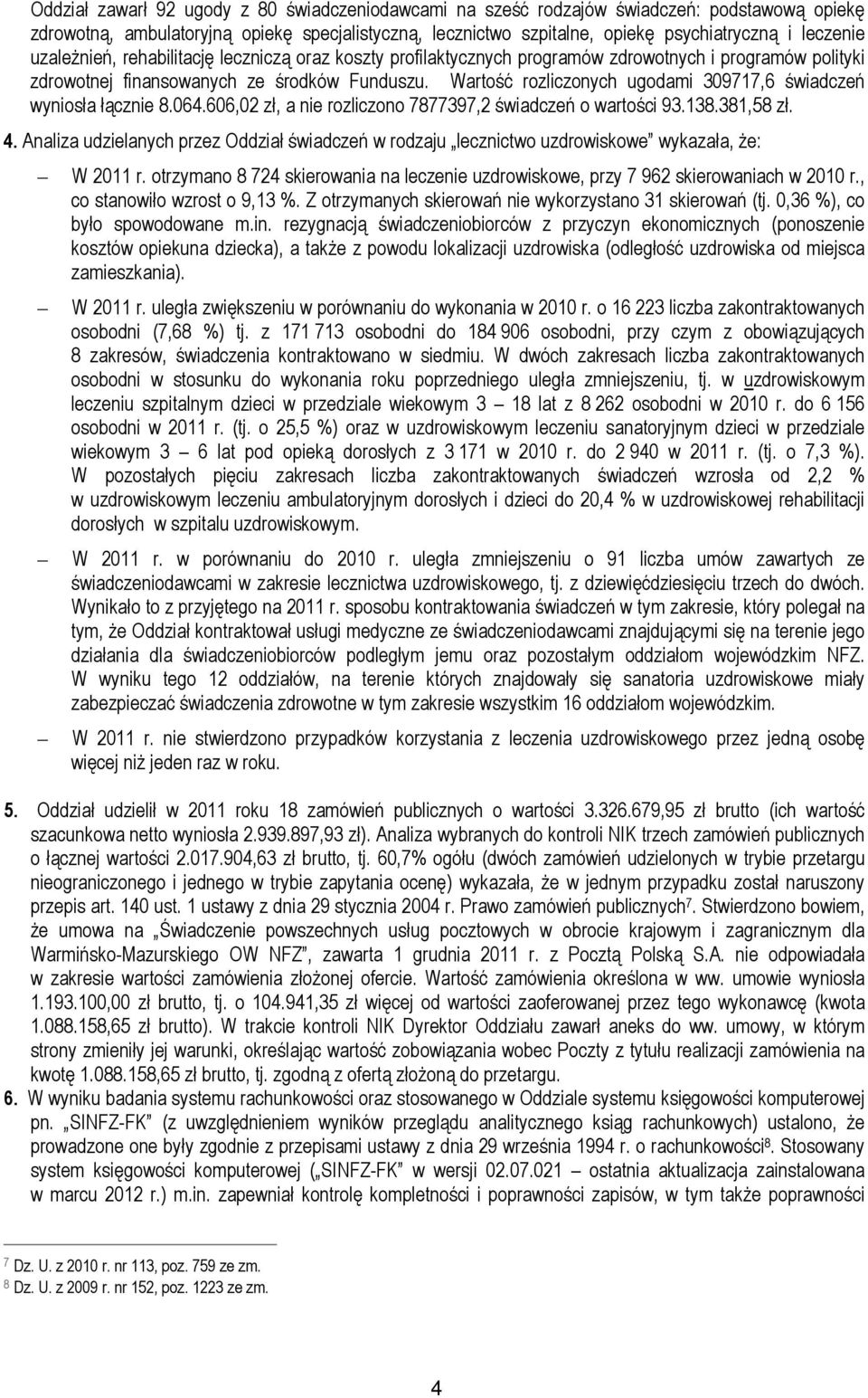 Wartość rozliczonych ugodami 309717,6 świadczeń wyniosła łącznie 8.064.606,02 zł, a nie rozliczono 7877397,2 świadczeń o wartości 93.138.381,58 zł. 4.