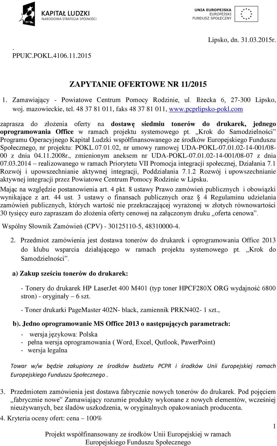 Krok do Samodzielności Programu Operacyjnego Kapitał Ludzki współfinansowanego ze środków Europejskiego Funduszu Społecznego, nr projektu: POKL.07.01.02, nr umowy ramowej UDA-POKL-07.01.02-14-001/08-00 z dnia 04.