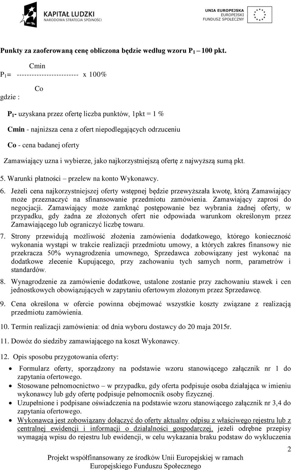 Zamawiający uzna i wybierze, jako najkorzystniejszą ofertę z najwyższą sumą pkt. 5. Warunki płatności przelew na konto Wykonawcy. 6.