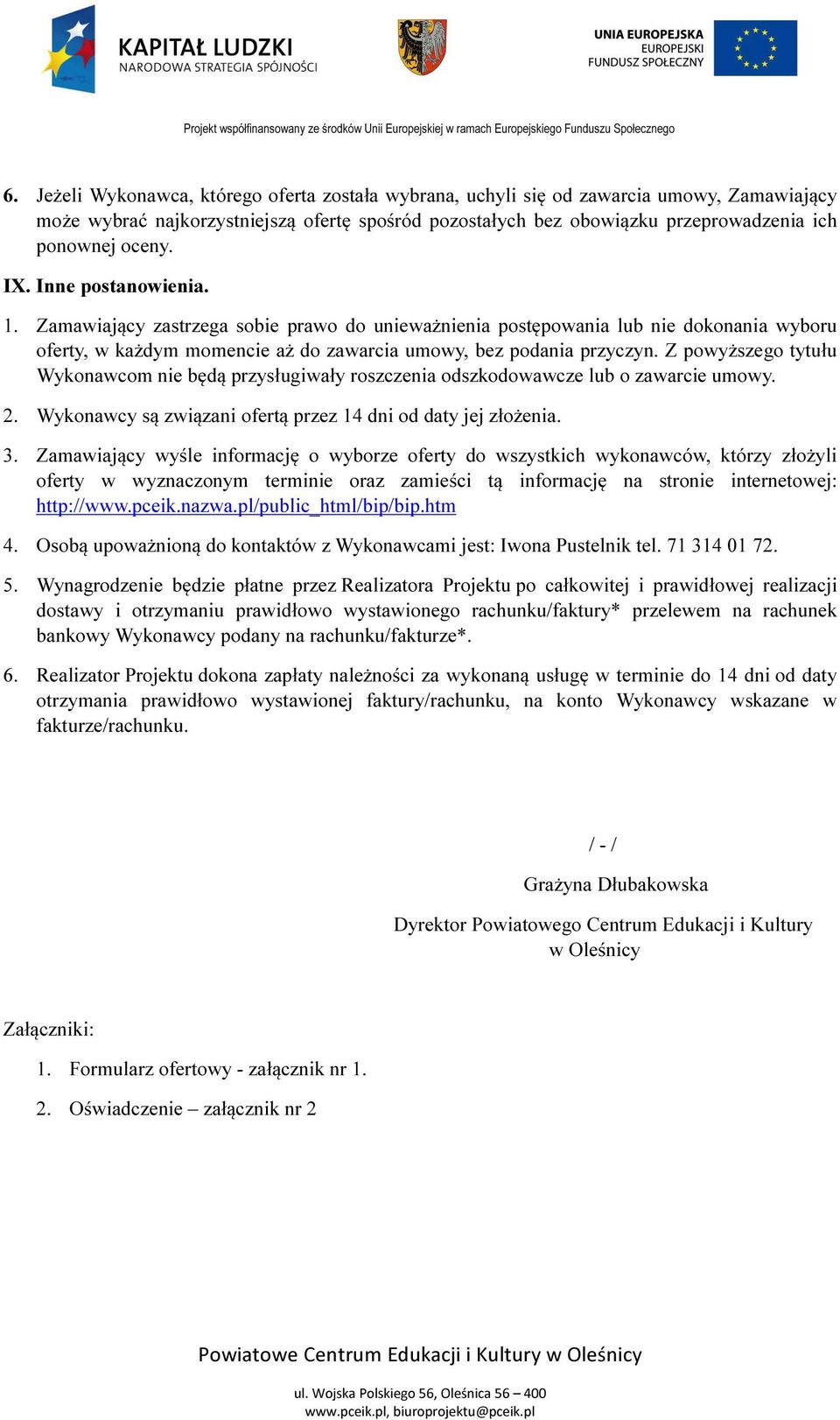 Z powyższego tytułu Wykonawcom nie będą przysługiwały roszczenia odszkodowawcze lub o zawarcie umowy. 2. Wykonawcy są związani ofertą przez 14 dni od daty jej złożenia. 3.