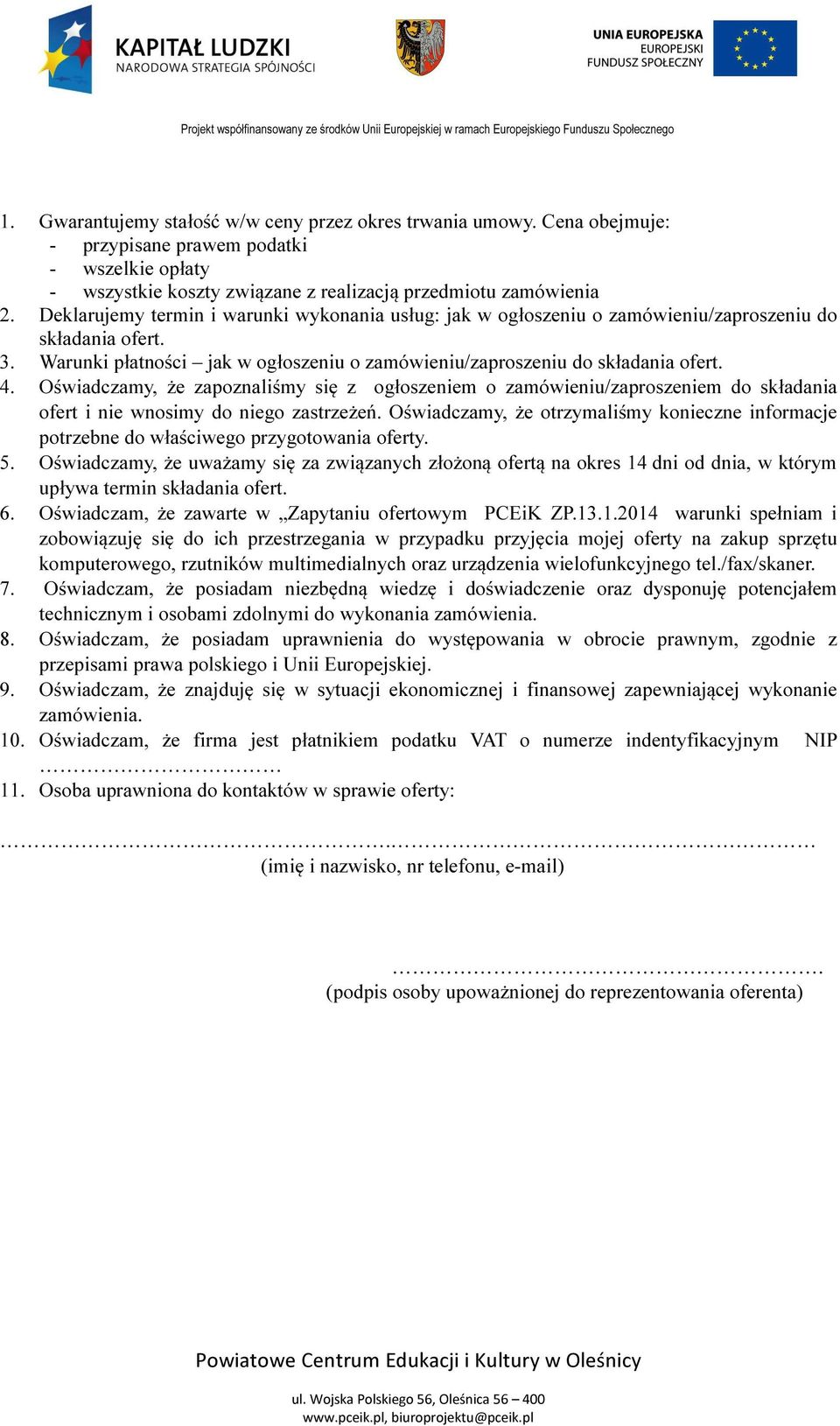 Oświadczamy, że zapoznaliśmy się z ogłoszeniem o zamówieniu/zaproszeniem do składania ofert i nie wnosimy do niego zastrzeżeń.