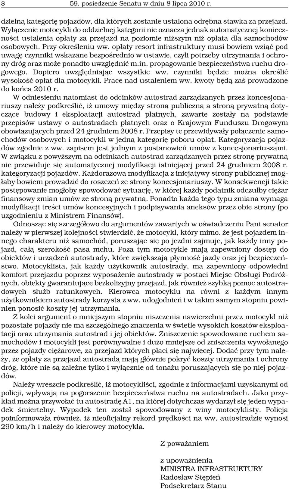 op³aty resort infrastruktury musi bowiem wzi¹æ pod uwagê czynniki wskazane bezpoœrednio w ustawie, czyli potrzeby utrzymania i ochrony dróg oraz mo e ponadto uwzglêdniæ m.in. propagowanie bezpieczeñstwa ruchu drogowego.