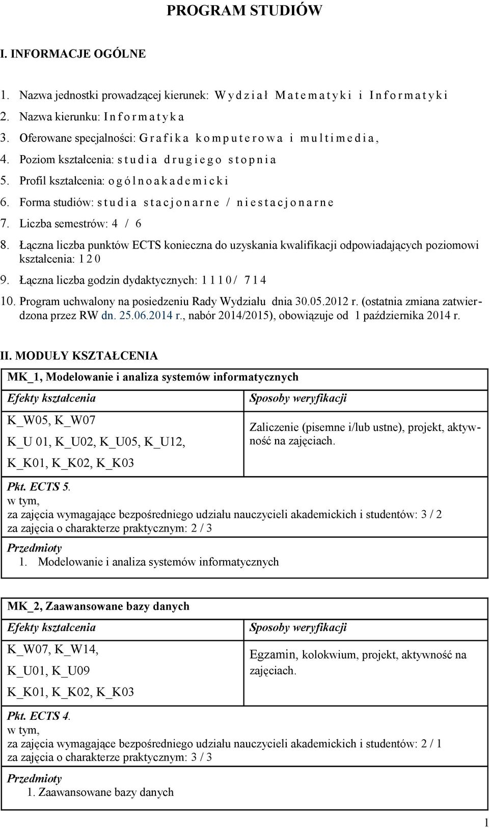 Profil kształcenia: o g ó l n o a k a d e m i c k i 6. Forma studiów: s t u d i a s t a c j o n a r n e / n i e s t a c j o n a r n e 7. Liczba semestrów: 4 / 6 8.