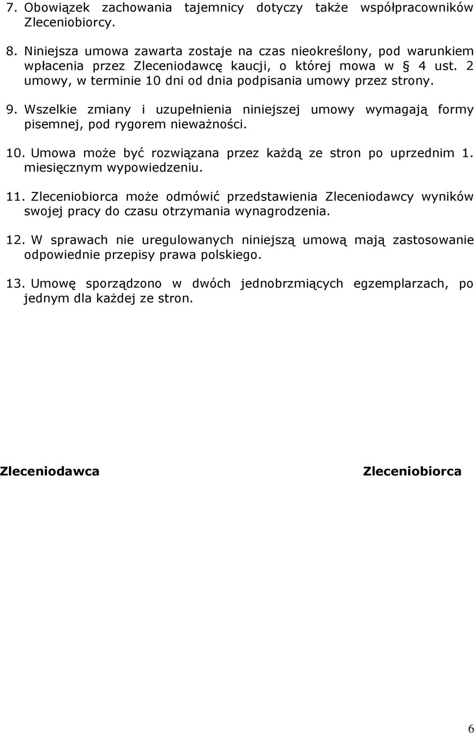 Wszelkie zmiany i uzupełnienia niniejszej umowy wymagają formy pisemnej, pod rygorem nieważności. 10. Umowa może być rozwiązana przez każdą ze stron po uprzednim 1. miesięcznym wypowiedzeniu. 11.