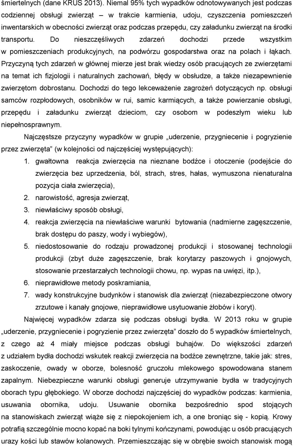 załadunku zwierząt na środki transportu. Do nieszczęśliwych zdarzeń dochodzi przede wszystkim w pomieszczeniach produkcyjnych, na podwórzu gospodarstwa oraz na polach i łąkach.
