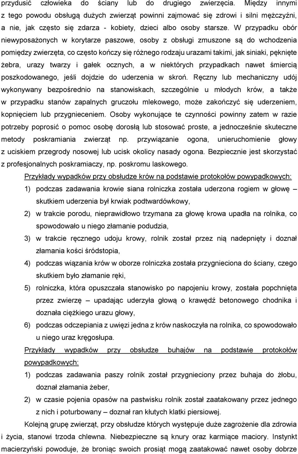 W przypadku obór niewyposażonych w korytarze paszowe, osoby z obsługi zmuszone są do wchodzenia pomiędzy zwierzęta, co często kończy się różnego rodzaju urazami takimi, jak siniaki, pęknięte żebra,