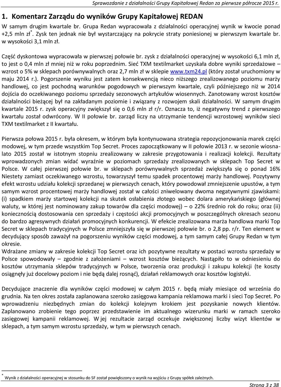 zysk z działalności operacyjnej w wysokości 6,1 mln zł, to jest o 0,4 mln zł mniej niż w roku poprzednim.