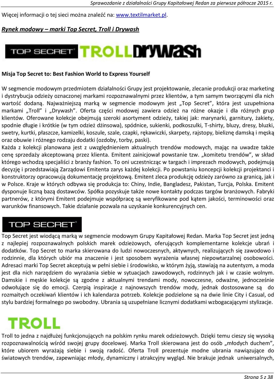 markami rozpoznawalnymi przez klientów, a tym samym tworzącymi dla nich wartość dodaną. Najważniejszą marką w segmencie modowym jest Top Secret, która jest uzupełniona markami Troll i Drywash.