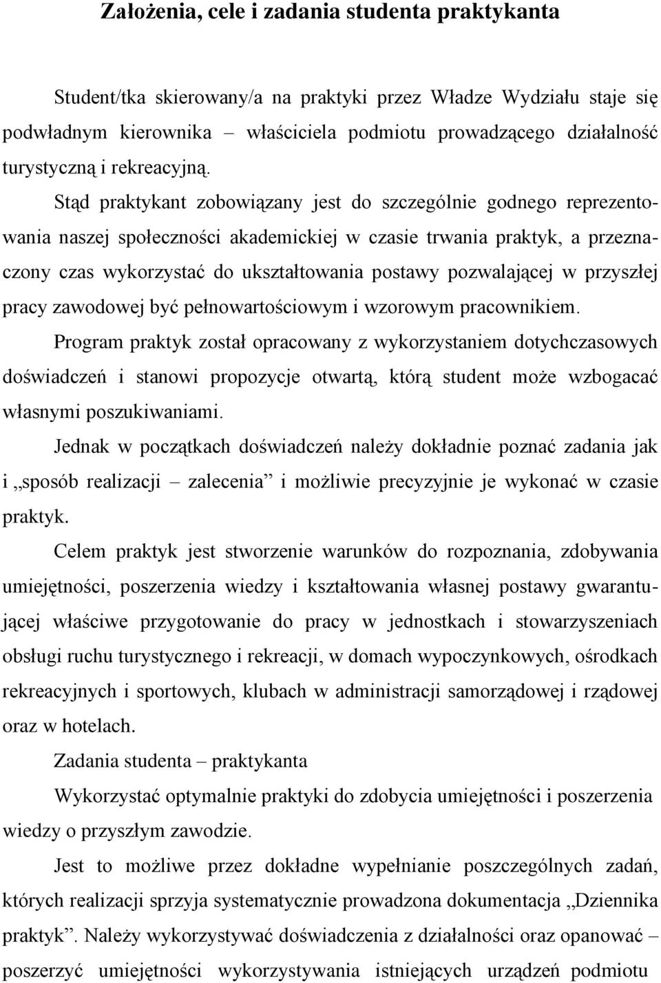 Stąd praktykant zobowiązany jest do szczególnie godnego reprezentowania naszej społeczności akademickiej w czasie trwania praktyk, a przeznaczony czas wykorzystać do ukształtowania postawy