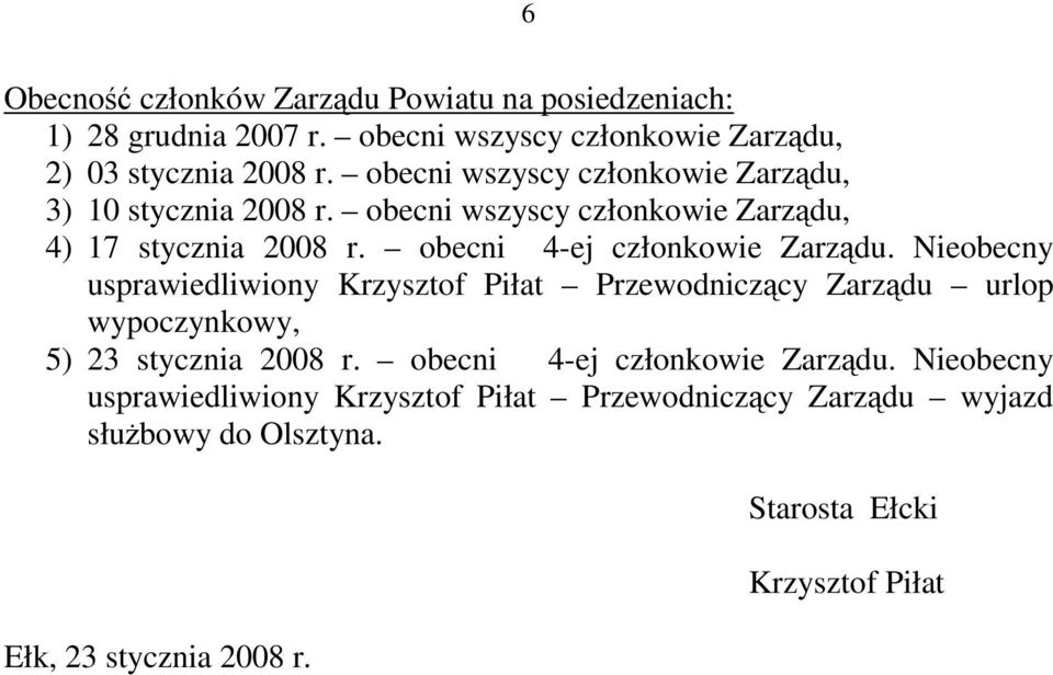 obecni 4-ej członkowie Zarządu. Nieobecny usprawiedliwiony Krzysztof Piłat Przewodniczący Zarządu urlop wypoczynkowy, 5) 23 stycznia 2008 r.