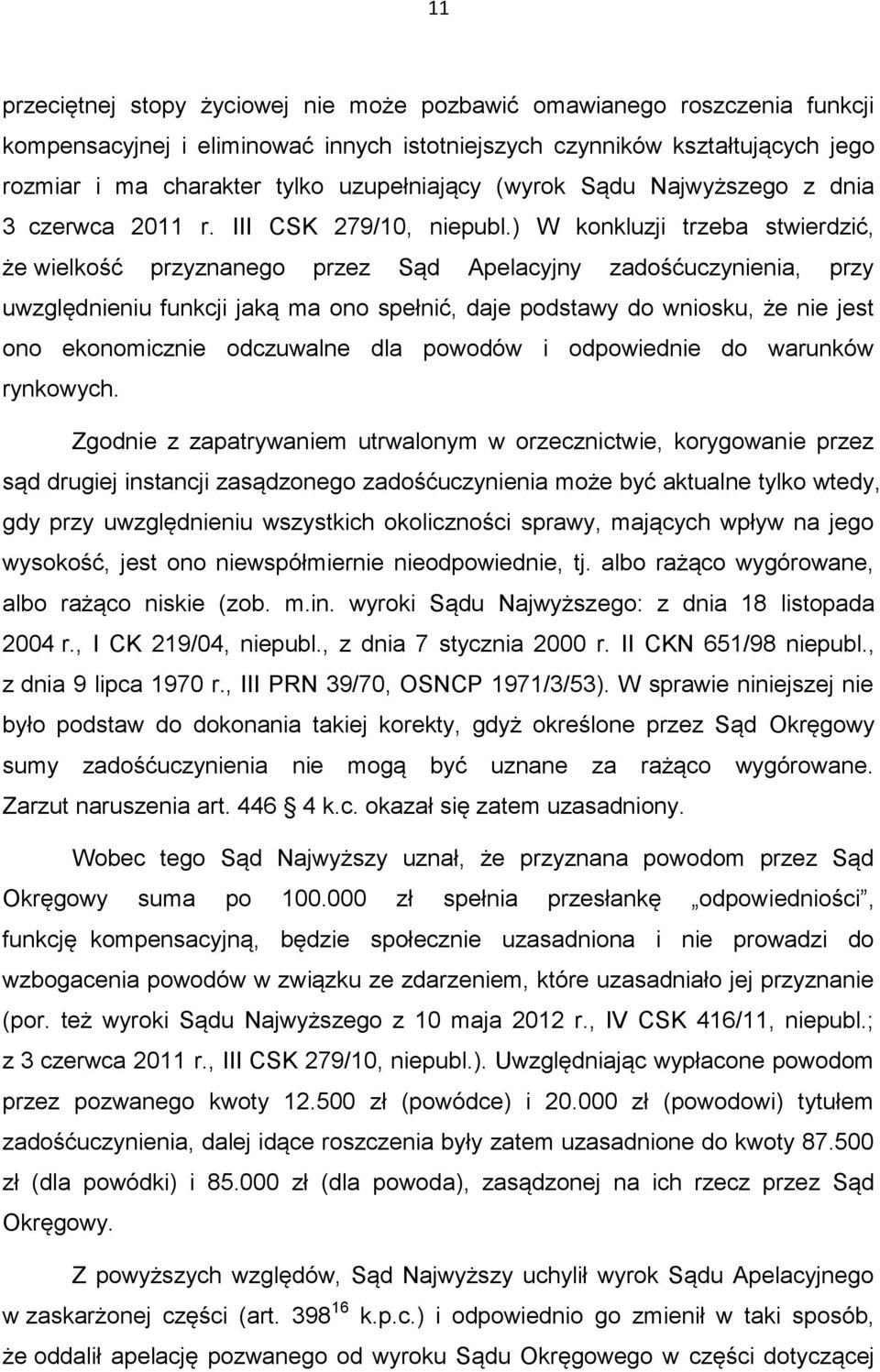 ) W konkluzji trzeba stwierdzić, że wielkość przyznanego przez Sąd Apelacyjny zadośćuczynienia, przy uwzględnieniu funkcji jaką ma ono spełnić, daje podstawy do wniosku, że nie jest ono ekonomicznie