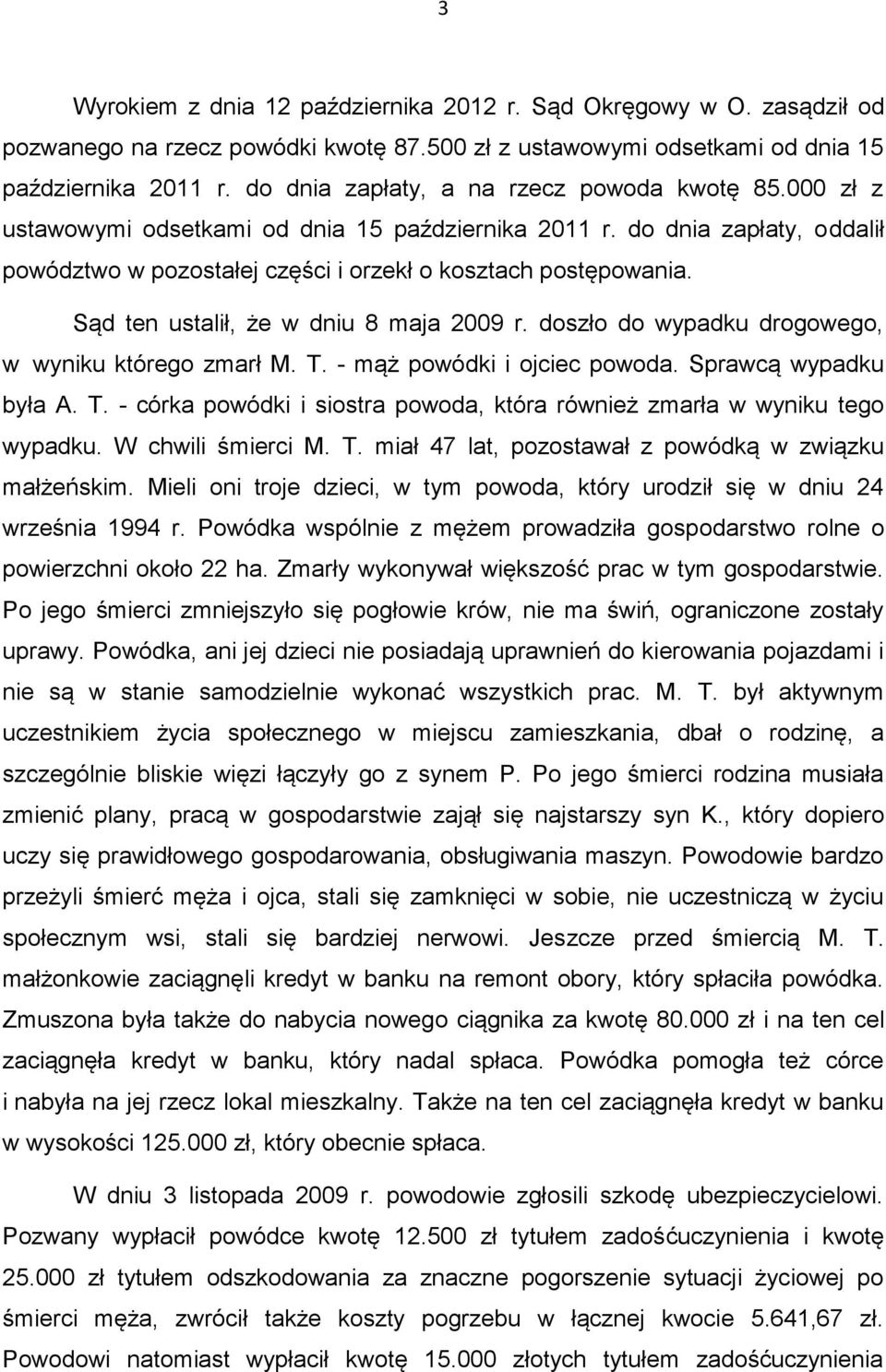 Sąd ten ustalił, że w dniu 8 maja 2009 r. doszło do wypadku drogowego, w wyniku którego zmarł M. T. - mąż powódki i ojciec powoda. Sprawcą wypadku była A. T. - córka powódki i siostra powoda, która również zmarła w wyniku tego wypadku.