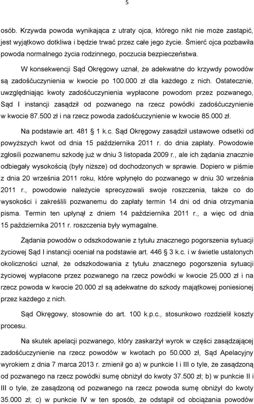 000 zł dla każdego z nich. Ostatecznie, uwzględniając kwoty zadośćuczynienia wypłacone powodom przez pozwanego, Sąd I instancji zasądził od pozwanego na rzecz powódki zadośćuczynienie w kwocie 87.