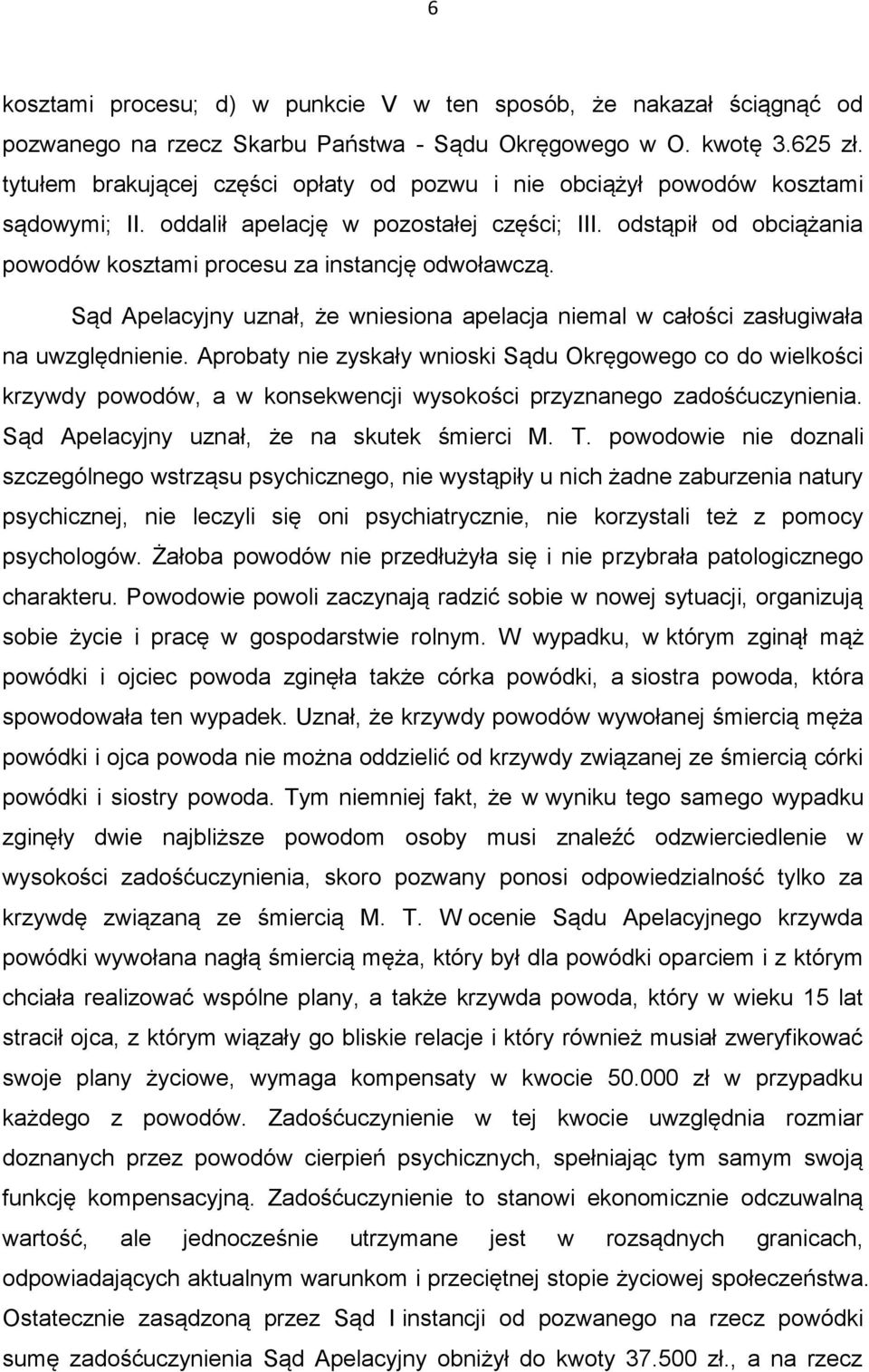 odstąpił od obciążania powodów kosztami procesu za instancję odwoławczą. Sąd Apelacyjny uznał, że wniesiona apelacja niemal w całości zasługiwała na uwzględnienie.