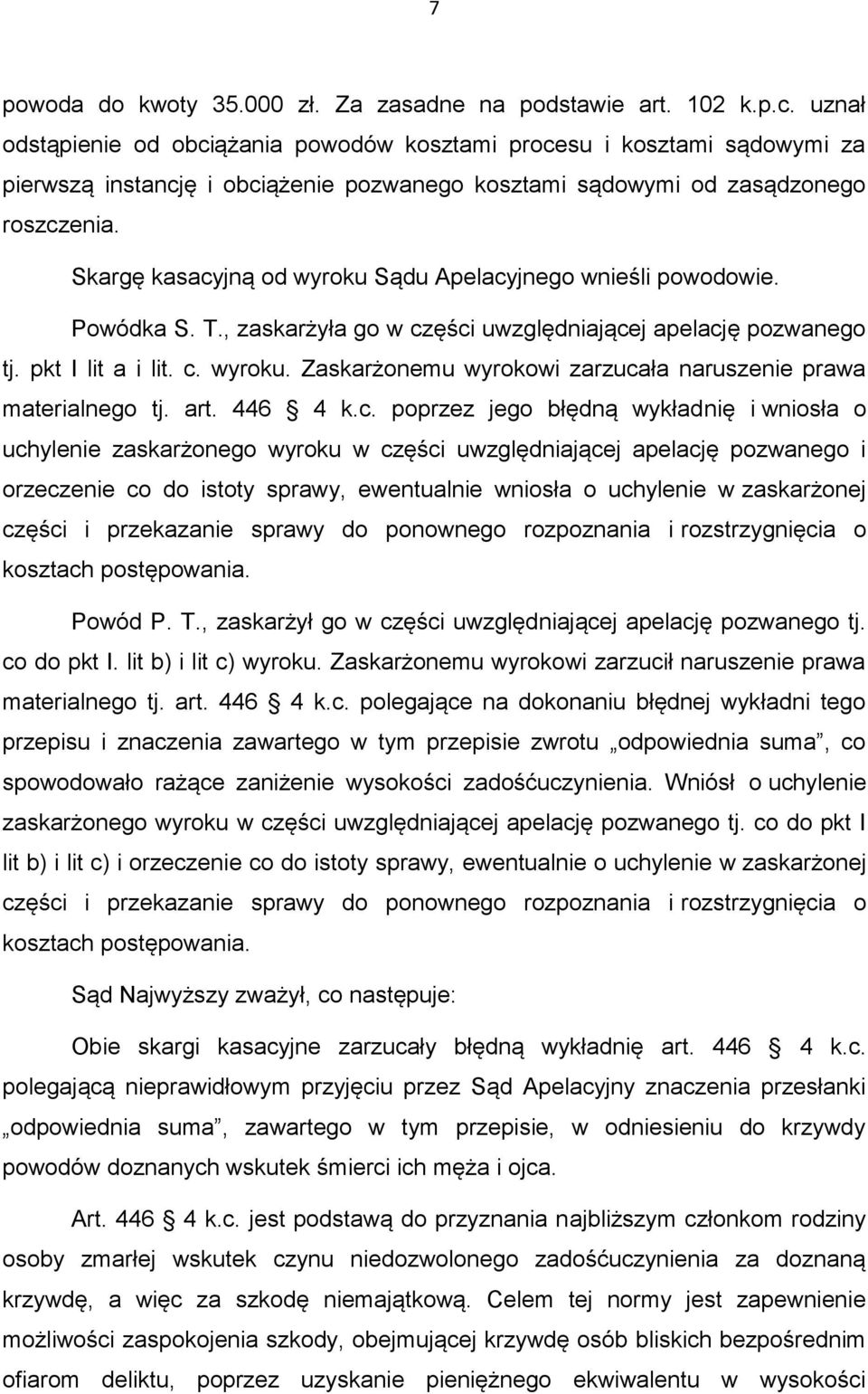 Skargę kasacyjną od wyroku Sądu Apelacyjnego wnieśli powodowie. Powódka S. T., zaskarżyła go w części uwzględniającej apelację pozwanego tj. pkt I lit a i lit. c. wyroku. Zaskarżonemu wyrokowi zarzucała naruszenie prawa materialnego tj.