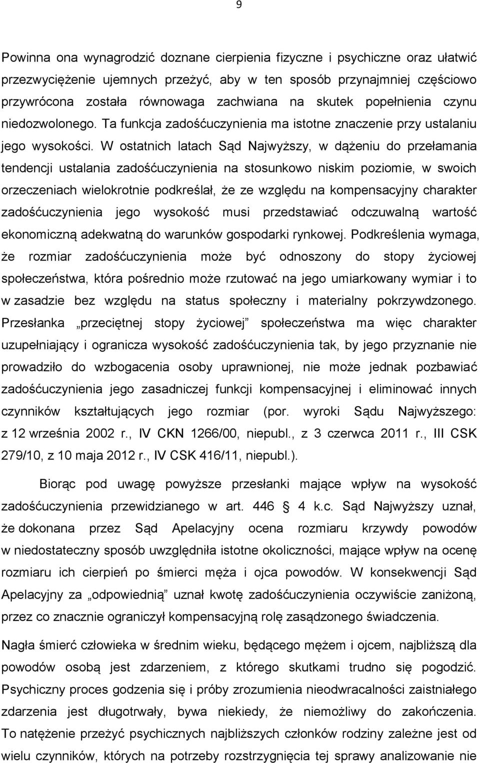 W ostatnich latach Sąd Najwyższy, w dążeniu do przełamania tendencji ustalania zadośćuczynienia na stosunkowo niskim poziomie, w swoich orzeczeniach wielokrotnie podkreślał, że ze względu na