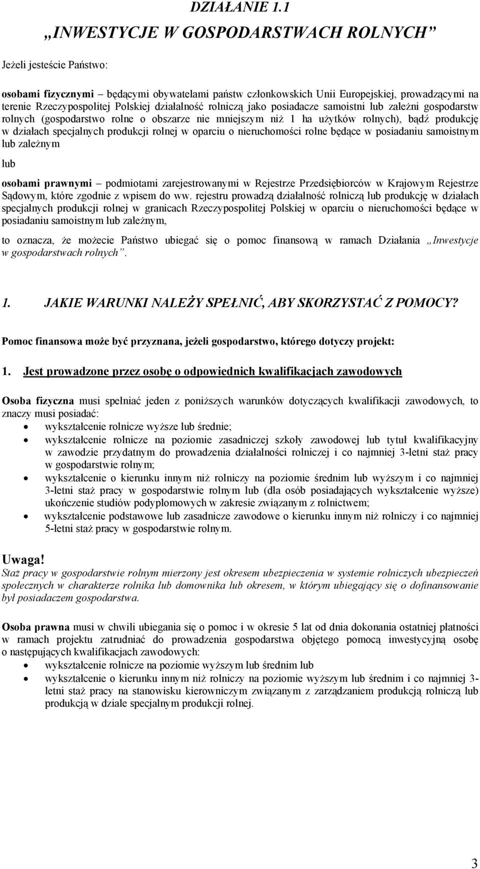 działalność rolniczą jako posiadacze samoistni lub zależni gospodarstw rolnych (gospodarstwo rolne o obszarze nie mniejszym niż 1 ha użytków rolnych), bądź produkcję w działach specjalnych produkcji