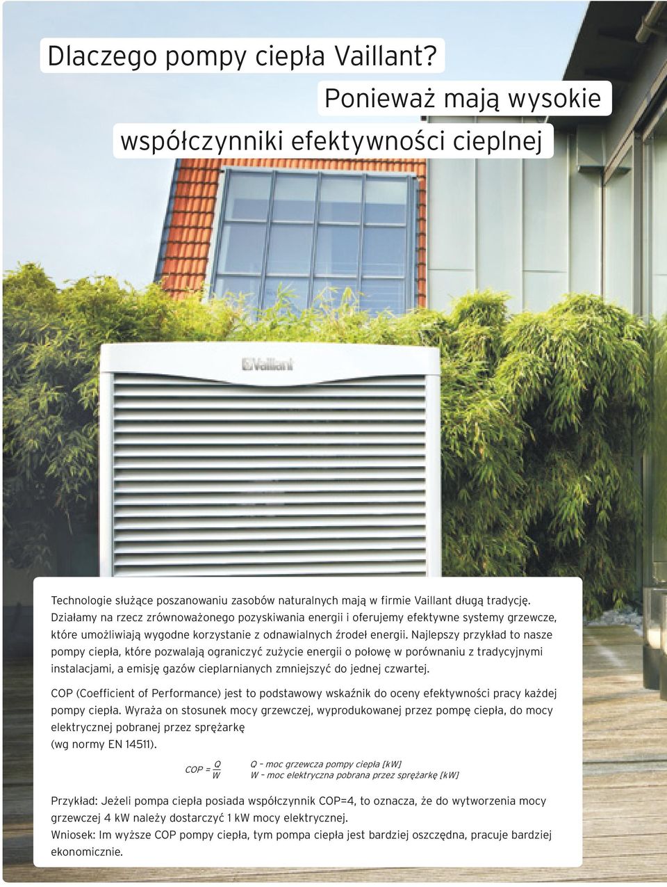 Najlepszy przykład to nasze pompy ciepła, które pozwalają ograniczyć zużycie energii o połowę w porównaniu z tradycyjnymi instalacjami, a emisję gazów cieplarnianych zmniejszyć do jednej czwartej.
