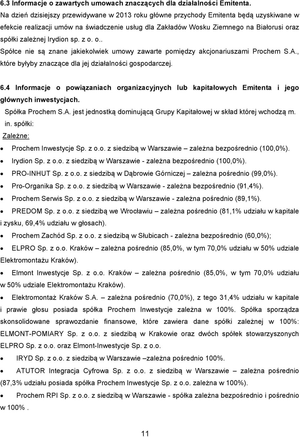 Irydion sp. z o. o.. Spółce nie są znane jakiekolwiek umowy zawarte pomiędzy akcjonariuszami Prochem S.A., które byłyby znaczące dla jej działalności gospodarczej. 6.