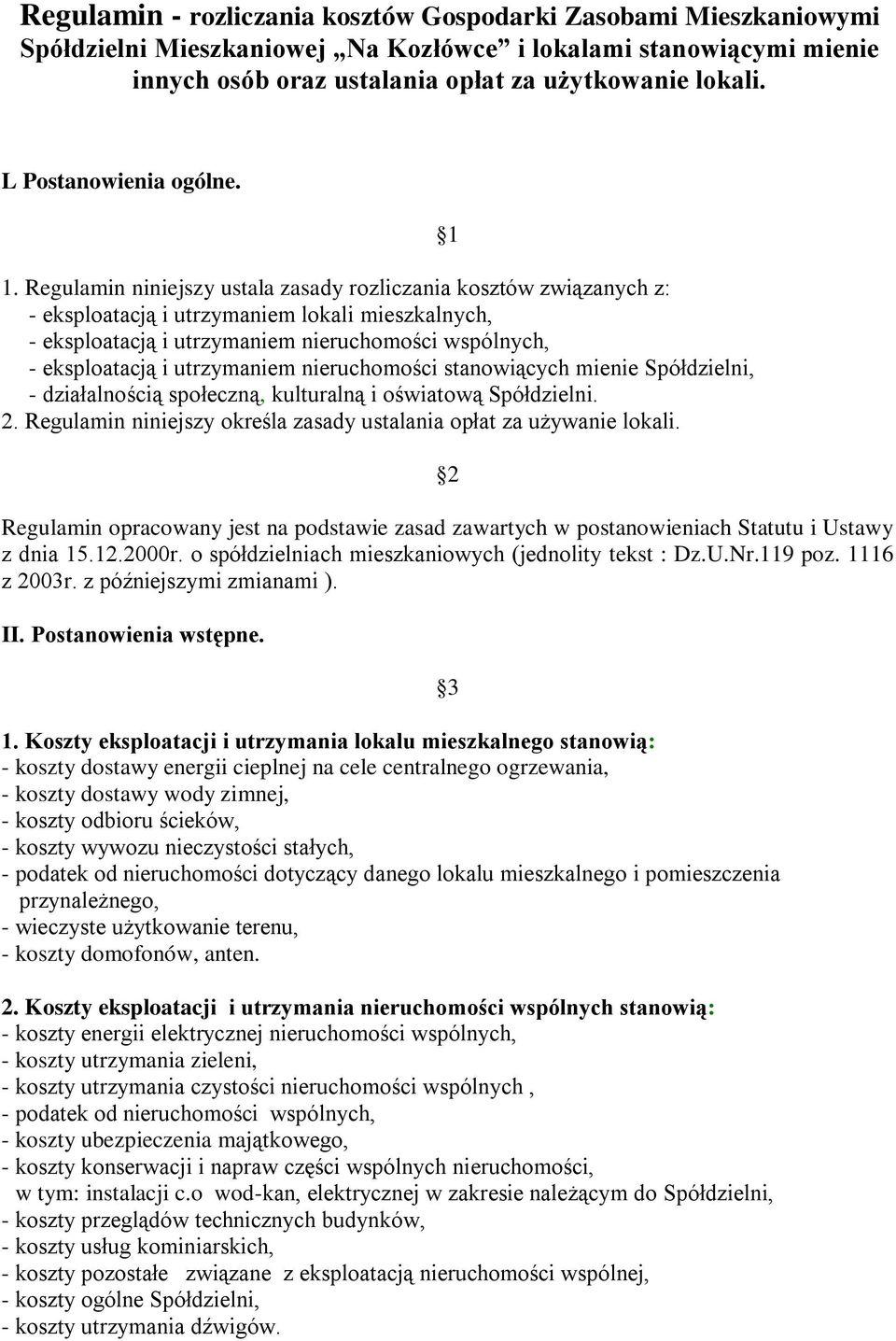 Regulamin niniejszy ustala zasady rozliczania kosztów związanych z: - eksploatacją i utrzymaniem lokali mieszkalnych, - eksploatacją i utrzymaniem nieruchomości wspólnych, - eksploatacją i