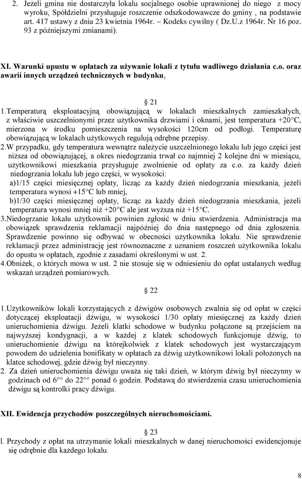 21 1.Temperaturą eksploatacyjną obowiązującą w lokalach mieszkalnych zamieszkałych, z właściwie uszczelnionymi przez użytkownika drzwiami i oknami, jest temperatura +20 C, mierzona w środku