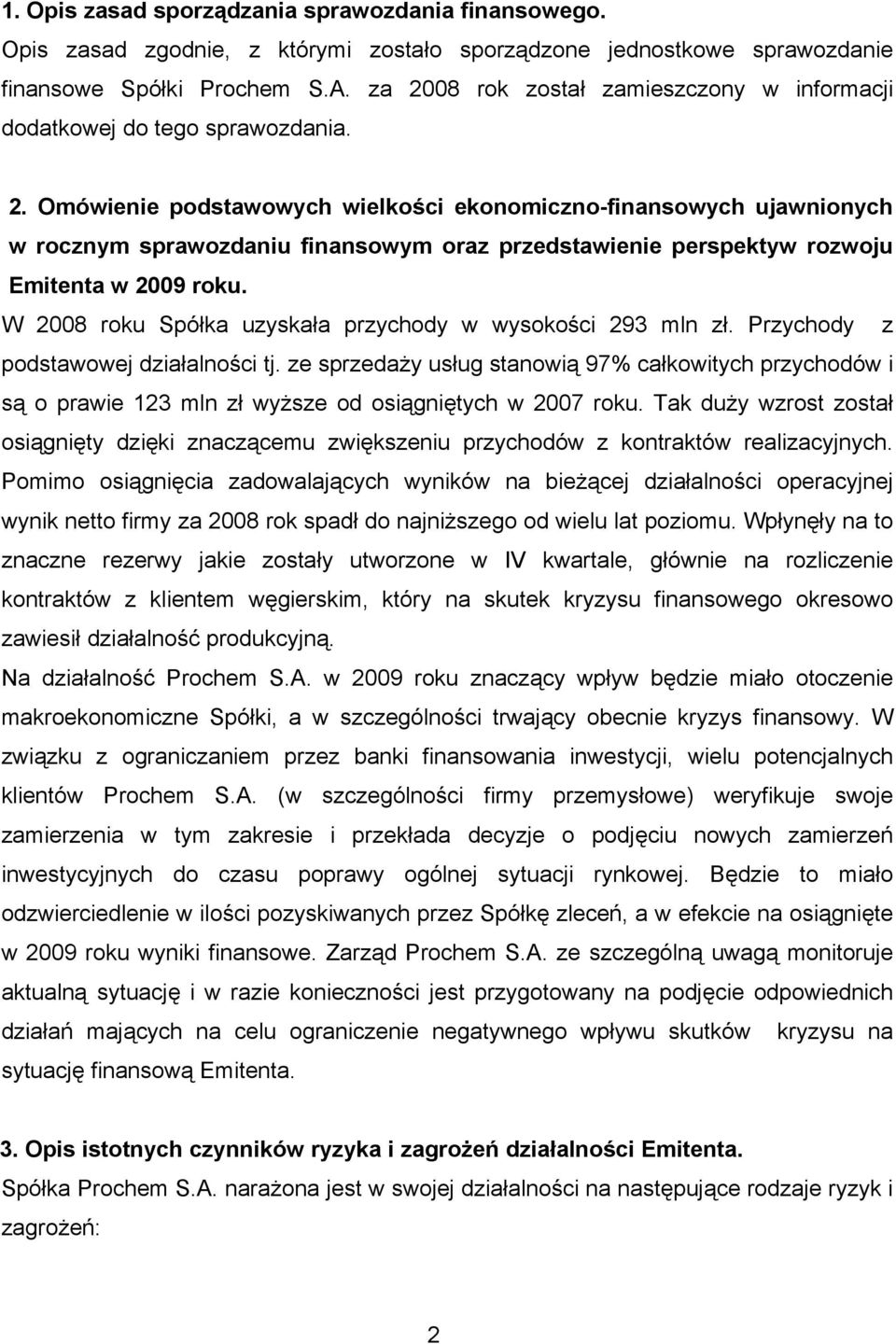 W 2008 roku Spółka uzyskała przychody w wysokości 293 mln zł. Przychody z podstawowej działalności tj.