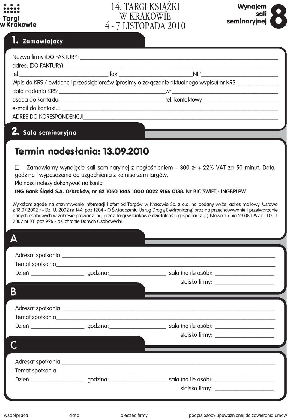 Sala seminaryjna Termin nadesłania: 13.09.2010 Zamawiamy wynaj cie sali seminaryjnej z nag oênieniem - 300 z + 22% VAT za 50 minut. Data, godzina i wyposa enie do uzgodnienia z komisarzem targów.