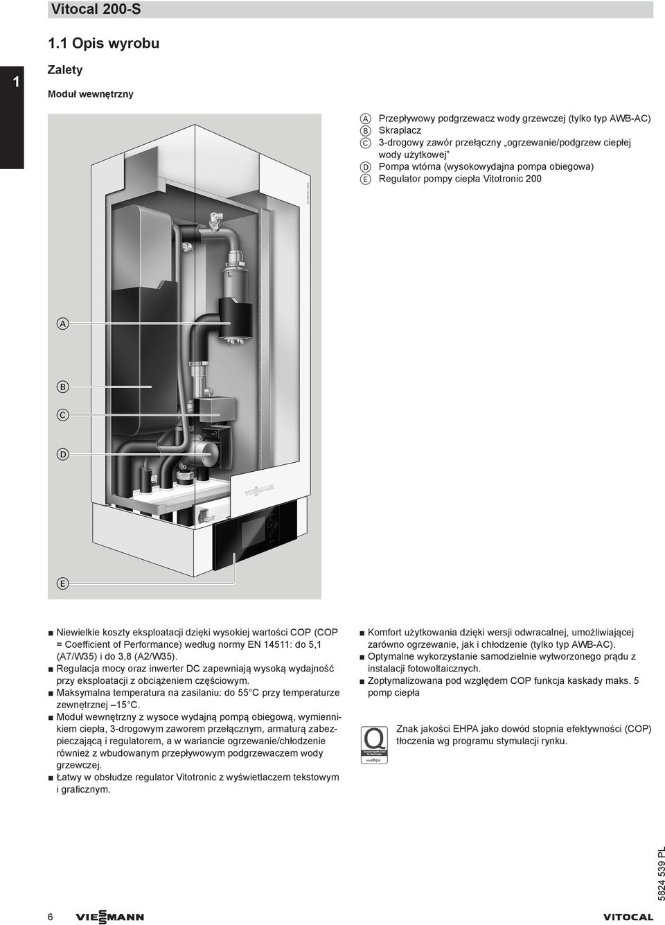 (wysokowydajna pompa obiegowa) E Regulator pompy ciepła Vitotronic 200 Niewielkie koszty eksploatacji dzięki wysokiej wartości COP (COP = Coefficient of Performance) według normy EN 14511: do 5,1