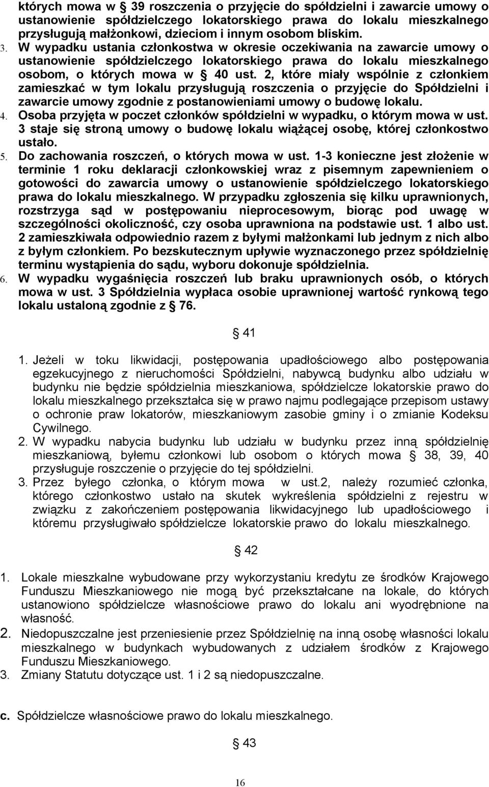 2, które miały wspólnie z członkiem zamieszkać w tym lokalu przysługują roszczenia o przyjęcie do Spółdzielni i zawarcie umowy zgodnie z postanowieniami umowy o budowę lokalu. 4.