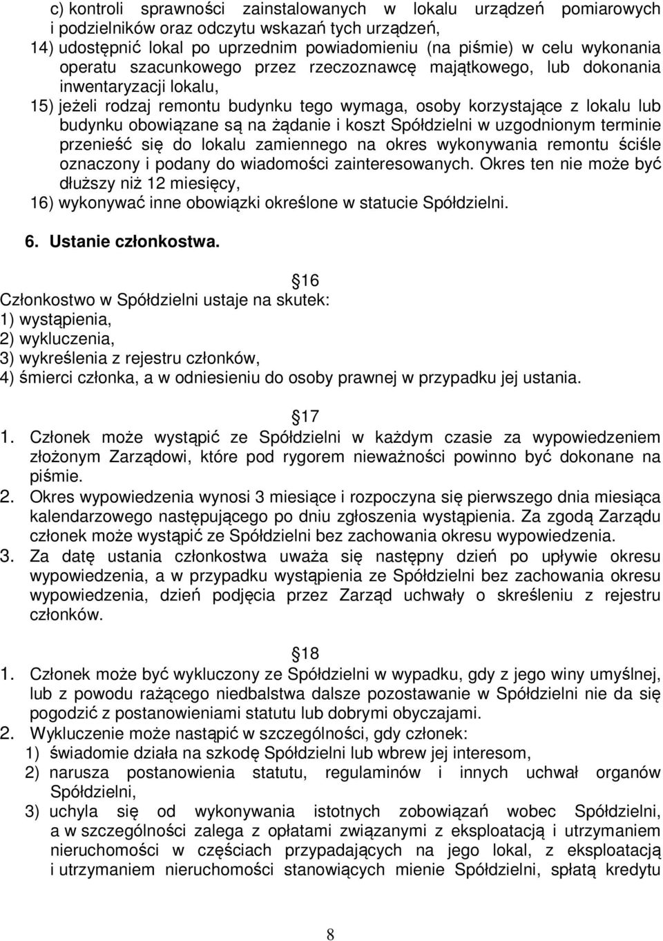 żądanie i koszt Spółdzielni w uzgodnionym terminie przenieść się do lokalu zamiennego na okres wykonywania remontu ściśle oznaczony i podany do wiadomości zainteresowanych.