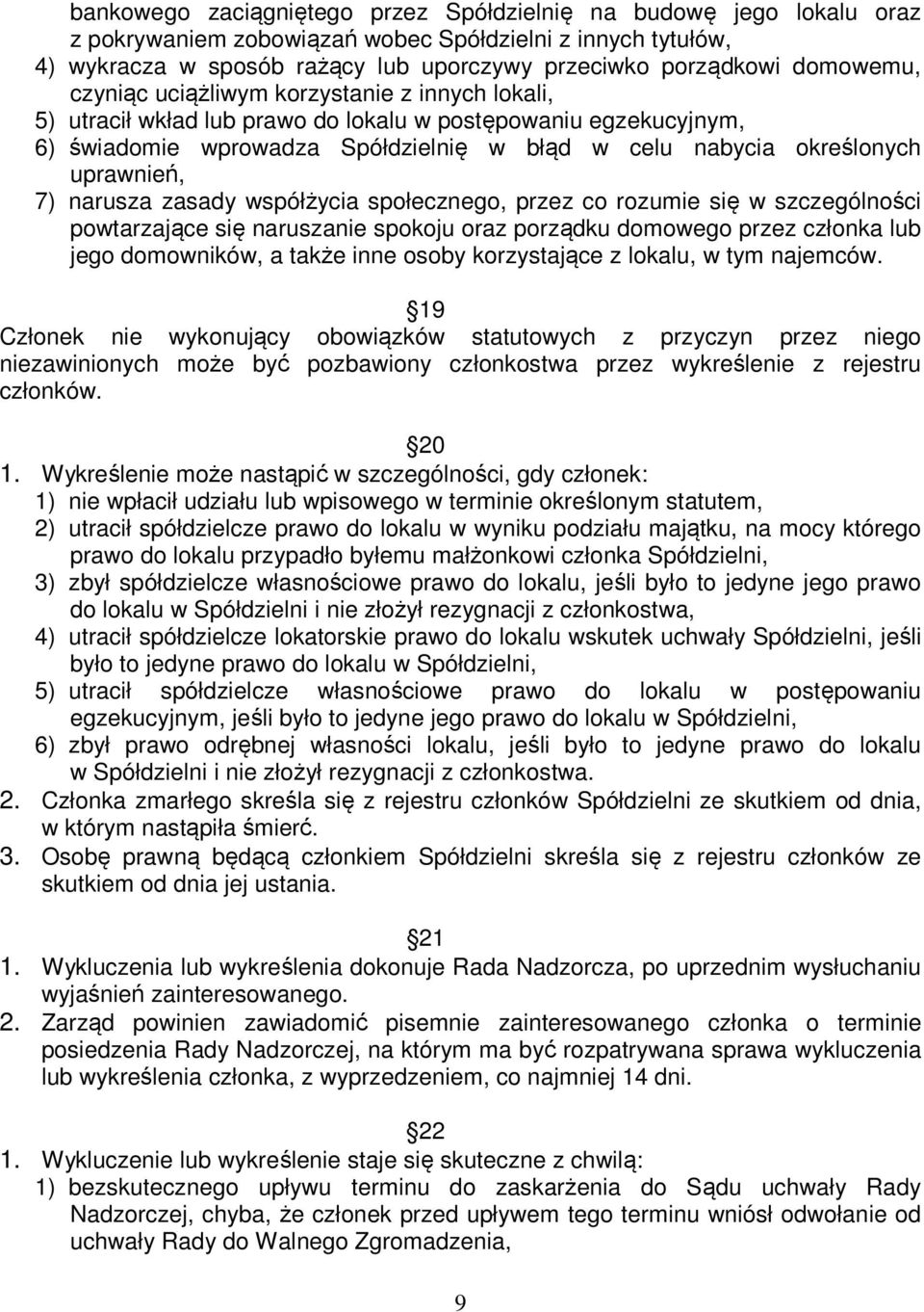 uprawnień, 7) narusza zasady współżycia społecznego, przez co rozumie się w szczególności powtarzające się naruszanie spokoju oraz porządku domowego przez członka lub jego domowników, a także inne