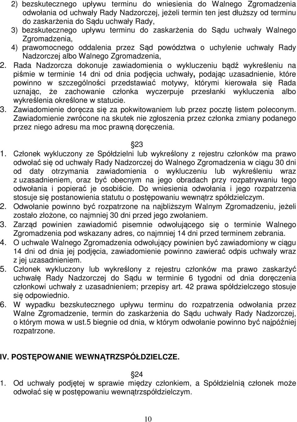 Rada Nadzorcza dokonuje zawiadomienia o wykluczeniu bądź wykreśleniu na piśmie w terminie 14 dni od dnia podjęcia uchwały, podając uzasadnienie, które powinno w szczególności przedstawiać motywy,