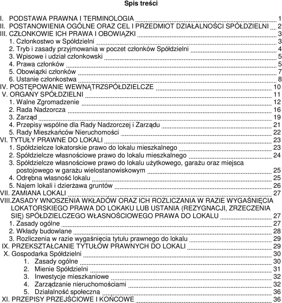 POSTĘPOWANIE WEWNĄTRZSPÓŁDZIELCZE 10 V. ORGANY SPÓŁDZIELNI 11 1. Walne Zgromadzenie 12 2. Rada Nadzorcza 16 3. Zarząd 19 4. Przepisy wspólne dla Rady Nadzorczej i Zarządu 21 5.
