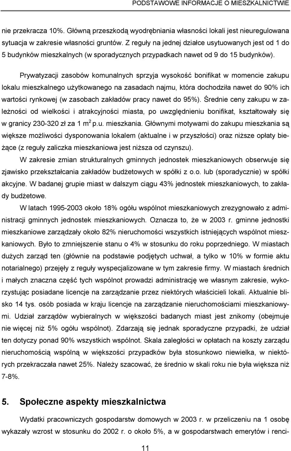 Prywatyzacji zasobów komunalnych sprzyja wysokość bonifikat w momencie zakupu lokalu mieszkalnego użytkowanego na zasadach najmu, która dochodziła nawet do 90% ich wartości rynkowej (w zasobach