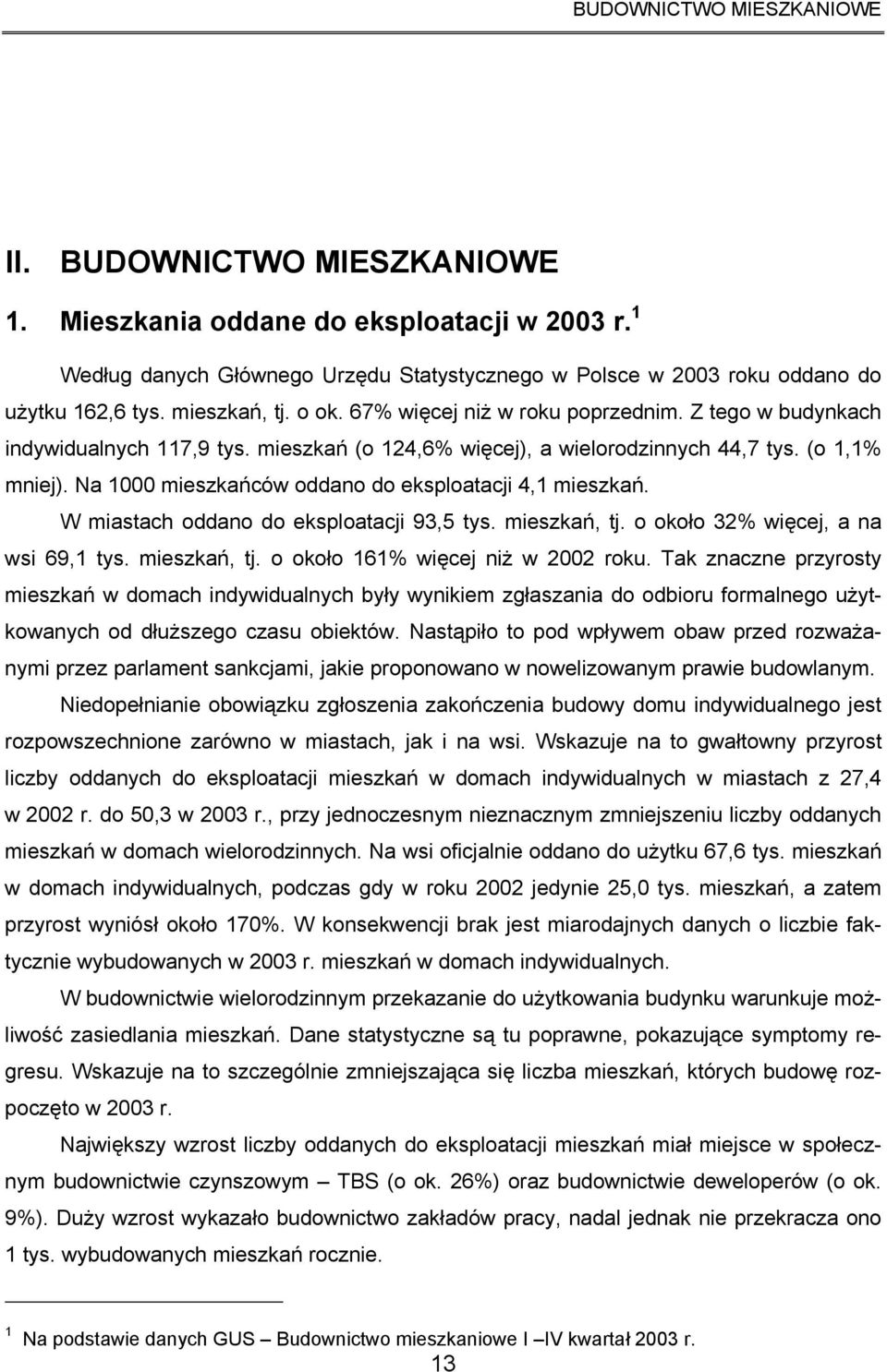 Na 1000 mieszkańców oddano do eksploatacji 4,1 mieszkań. W miastach oddano do eksploatacji 93,5 tys. mieszkań, tj. o około 32% więcej, a na wsi 69,1 tys. mieszkań, tj. o około 161% więcej niż w 2002 roku.