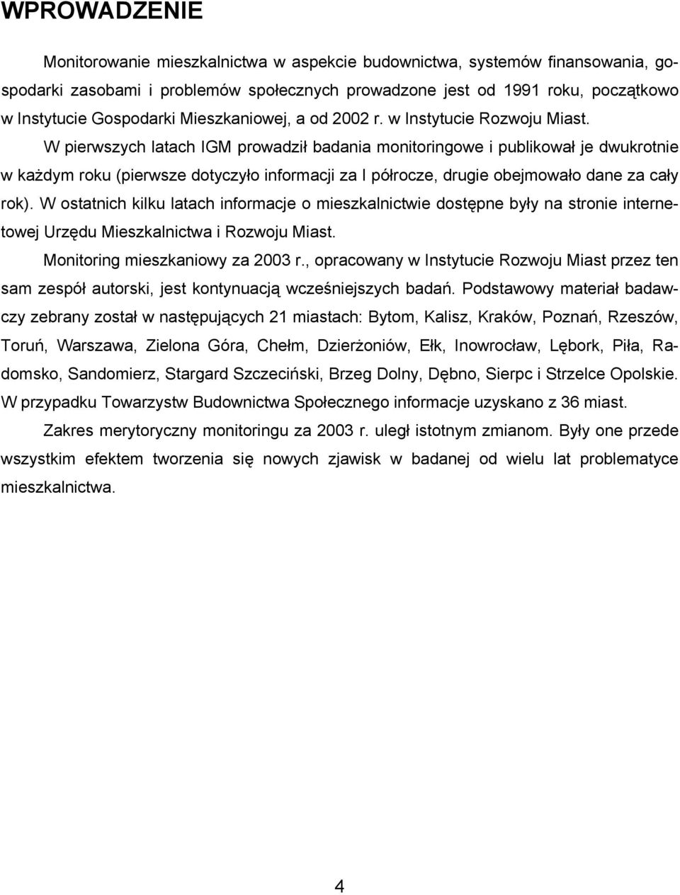 W pierwszych latach IGM prowadził badania monitoringowe i publikował je dwukrotnie w każdym roku (pierwsze dotyczyło informacji za I półrocze, drugie obejmowało dane za cały rok).