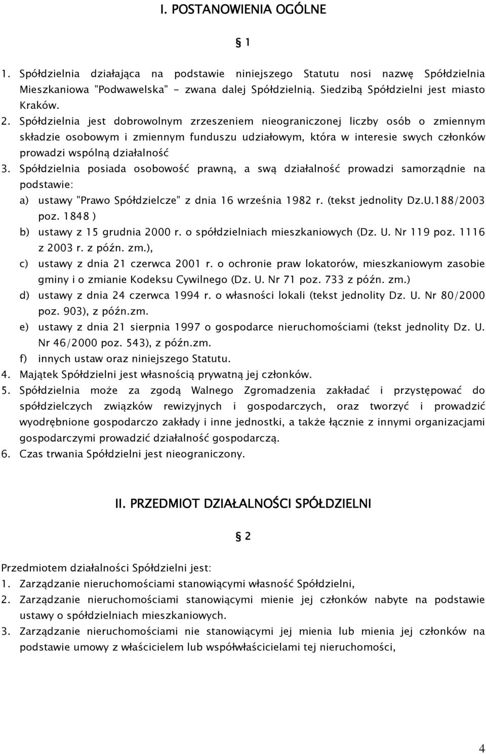 Spółdzielnia jest dobrowolnym zrzeszeniem nieograniczonej liczby osób o zmiennym składzie osobowym i zmiennym funduszu udziałowym, która w interesie swych członków prowadzi wspólną działalność 3.