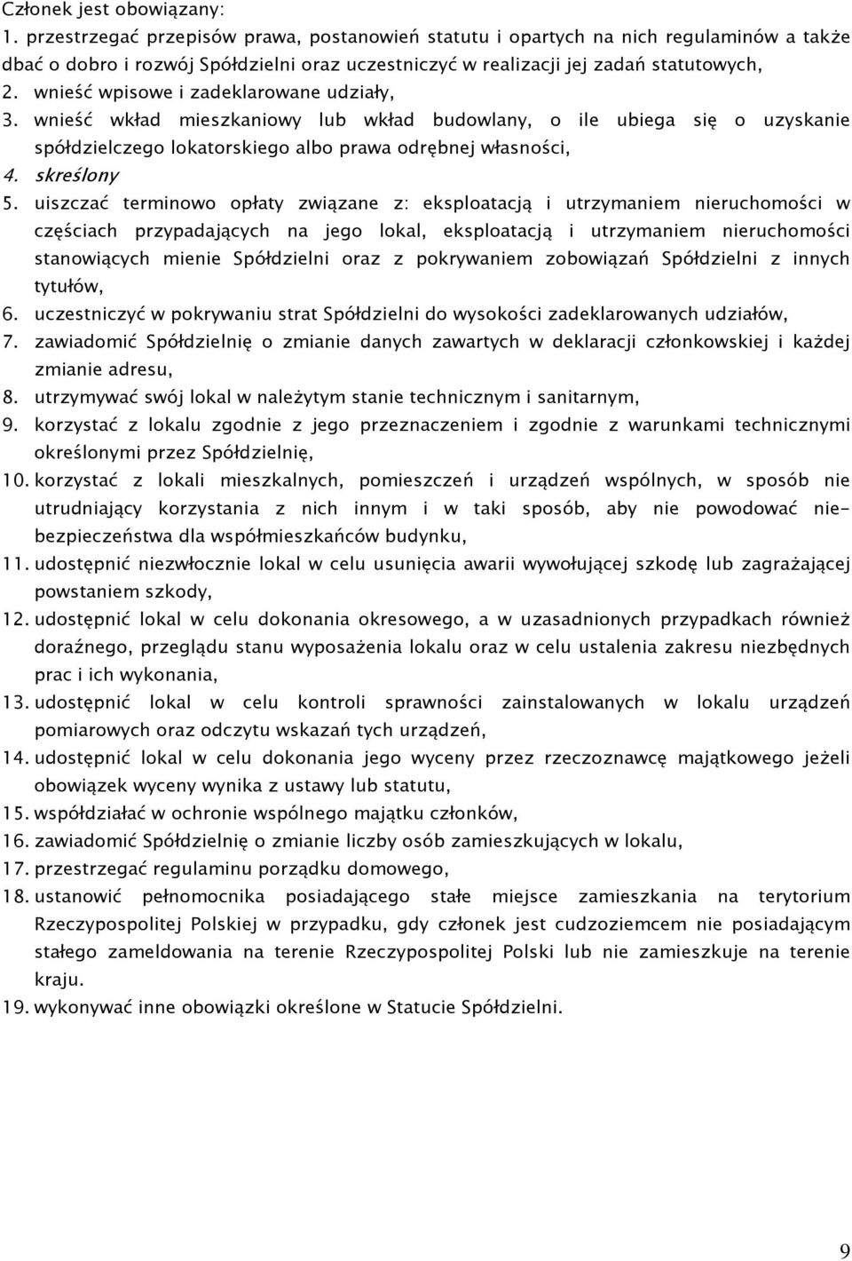 wnieść wpisowe i zadeklarowane udziały, 3. wnieść wkład mieszkaniowy lub wkład budowlany, o ile ubiega się o uzyskanie spółdzielczego lokatorskiego albo prawa odrębnej własności, 4. skreślony 5.