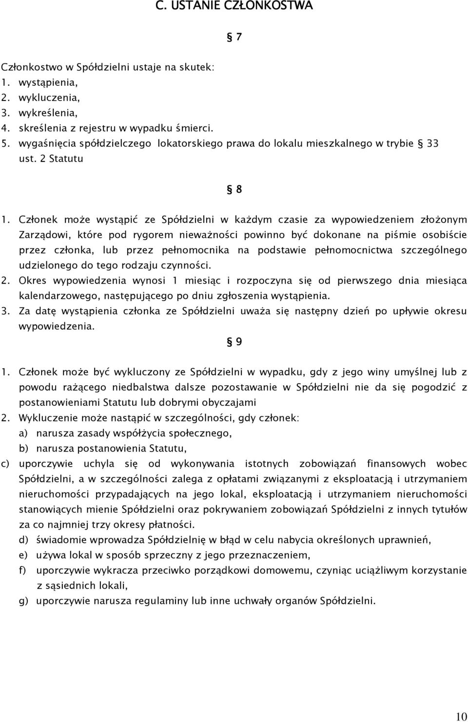 Członek moŝe wystąpić ze Spółdzielni w kaŝdym czasie za wypowiedzeniem złoŝonym Zarządowi, które pod rygorem niewaŝności powinno być dokonane na piśmie osobiście przez członka, lub przez pełnomocnika